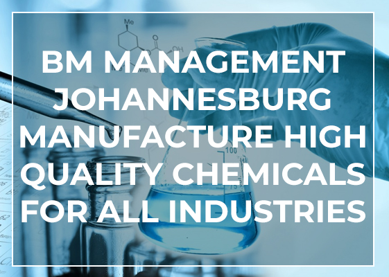 BM Mmanagement Johannesburg manufacture high quality chemicals for all industries